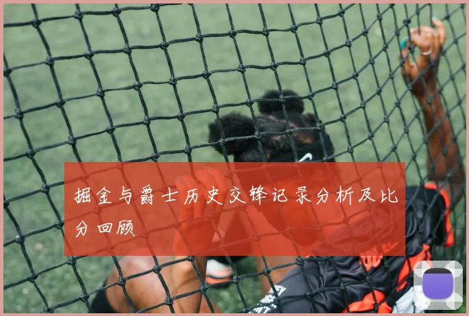 掘金与爵士历史交锋记录分析及比分回顾