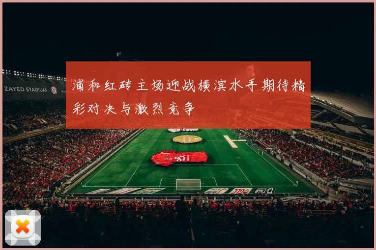 浦和红砖主场迎战横滨水手期待精彩对决与激烈竞争